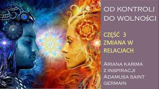 Od kontroli do wolności 3/4 - Zmiana w relacjach - Ariana Karima z inspiracji Adamusa Saint Germain