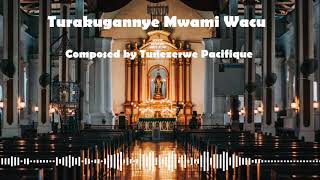 Turakugannye Mwami Wacu by Tunezerwe Pacifique