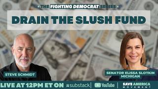 Drain the Slush Fund with Steve Schmidt and Senator Elissa Slotkin