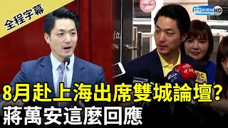 【全程字幕】8月赴上海出席雙城論壇？　蔣萬安這麼回應 @ChinaTimes