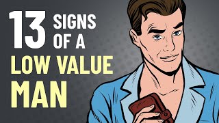 13 Signs of a Low Value Man