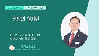 [순복음노원교회] 여리고새벽기도회 ㅣ 신앙의 원자탄 ㅣ 이상용  담임목사 ㅣ 2023년 9월 7일