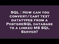 SQL : How can you convert/cast text datatypes from a PostgreSQL database to a linked MS SQL Server?