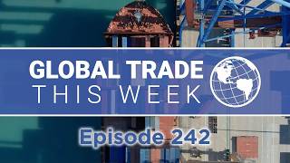 Global Trade This Week – Episode 242