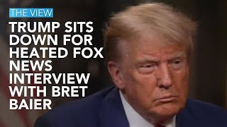 Trump Sits Down For Heated Fox News Interview With Bret Baier | The View