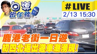 【白導出任務 #LIVE】初四北返出遊車潮湧現! 彰化鹿港「大塞車」 彰化鹿港塞到爆! 20240213  @中天新聞CtiNews