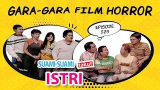 Gara-Gara Film Horror | Suami Suami Takut Istri Episode 525