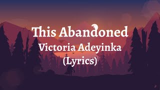 Victoria Adeyinka - This Abandoned (Lyrics)