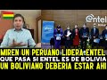 PERIODISTA BOLIVIANO FURIOSO PORQUE UN PERUANO DIRIGE EMPRESA BOLIVIANA ENTEL EN VEZ DE UN BOLIVIANO