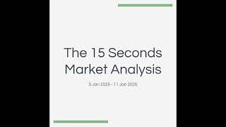 The 15 Seconds Market Analysis (5 Jan 2025 - 11 Jan 2025)