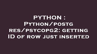 PYTHON : Python/postgres/psycopg2: getting ID of row just inserted