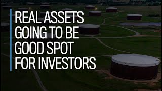 Real assets going to be good spot for investors