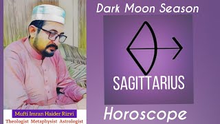 Sagittarius ♐ Dark Moon Season Horoscope by Mufti Imran Haider Rizvi