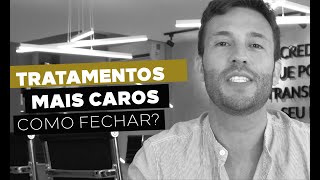 Como fechar tratamentos mais caros?