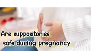 Are suppositories safe during pregnancy
