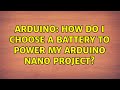 Arduino: How do I choose a battery to power my Arduino Nano project? (2 Solutions!!)