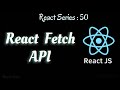 #50. React Fetch API ...