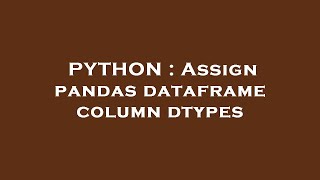 PYTHON : Assign pandas dataframe column dtypes