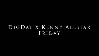 DigDat x Kenny Allstar - Friday LYRICS