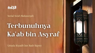 Sirah Nabawiyah - Terbunuhnya Ka'ab bin Asyraf