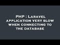 PHP : Laravel application very slow when connecting to the database