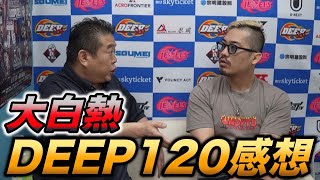 【DEEP120】大白熱！中村大介vs白川“ダーク”陸斗！神田コウヤvs木下カラテ！COROvs瀧澤謙太！野村駿太vs泉武志！他DEEP120を佐伯繁と徹底的に感想を語る！