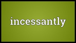 Incessantly Meaning