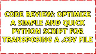 Code Review: Optimize a simple and quick python script for transposing a .csv file (2 Solutions!!)