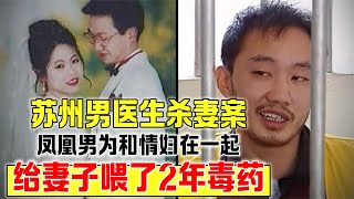 苏州男医生杀妻案：凤凰男为和情妇在一起，给妻子喂了2年毒药！