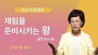 [목요여성예배] 재림을 준비시키는 왕 | 살전 5:1-28 | 이미령 목사 | 얼바인온누리교회 | 20211111