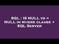 SQL : IS NULL vs = NULL in where clause + SQL Server