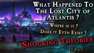 What Happened To The Lost City of Atlantis ? Where is it or Does it Even Exist ? | Shocking Theories