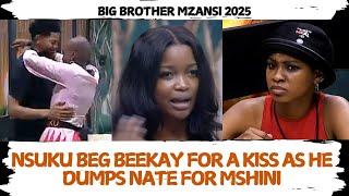 NSUKU BEG BEEKAY FOR A KISS AS HE DUMPS NATE FOR MSHINI|BBMZANSI 2025 #nsukubbmzansi #beekaybbmzansi