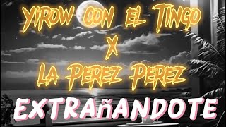 El Yirow y El Tingo Feat. La Perez Perez - Extrañandote (Audio Officiales)