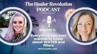 5. Everything you ever wanted to know about WATER, filters, energy, and community with Dawn Lusk