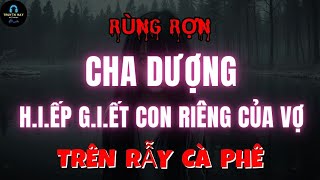 Rùng Rợn Cha Dượng Và Con Gái Riêng Của Vợ Trên Rẫy Cà Phê