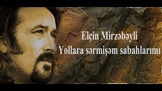 Elçin Mirzəbəyli - Yollara sərmişəm sabahlarımı - Kamran M. Yunis