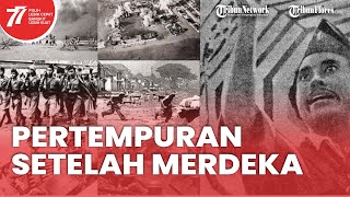 Berikut Beberapa Pertempuran yang Terjadi di Sejumlah Daerah untuk Pertahankan Kemerdekaan Indonesia