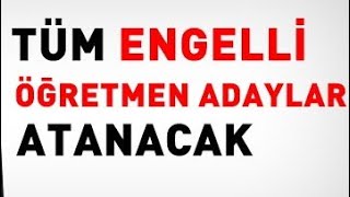 ENGELLİ ÖĞRETMEN ATAMA MÜJDESİ