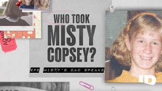 Who Took Misty Copsey? | Ep.9: Misty’s Dad Speaks | ID