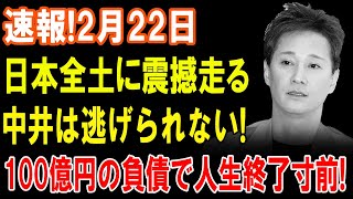 速報!2月22日...日本全土に震撼走る...中井は逃げられない!...100億円の負債で人生終了寸前!