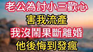 老公为讨小三欢心害我流产，我沒鬧果斷離婚，他后悔到发疯！ #情感故事 #老人频道 #子女孝顺