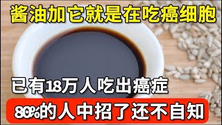 酱油和它一起吃就是在吃癌细胞，已有18万人吃出癌症，可惜80%的人中招了还不自知，别等癌症晚期了才后悔没早知道！【家庭大医生】