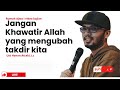 jangan khawatir allah yang mengubah takdir kita ust hanan attaki