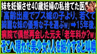 【スカッとする話】妹を妊娠させ妊婦の私捨てた医師夫「高齢出産のブス嫁より若くて綺麗な妹の優秀な子を選ぶw」➡15年後、病院で偶然再会した元夫「老年科か？ｗ」そこへ現れた美少女3人を紹介し叫喚