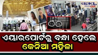 ଏୟାରପୋର୍ଟରୁ ବନ୍ଧା ହେଲେ କେନିଆ ମହିଳା  | Odia News Live Updates | Latest Odia News | Samayalive