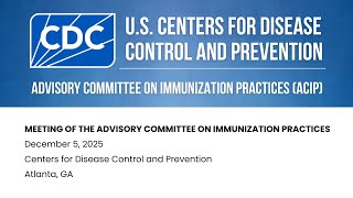Advisory Committee on Immunization Practices (ACIP) - December 5, 2025 - Day 2 of 2