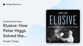 Elusive: How Peter Higgs Solved the Mystery of… by Frank Close · Audiobook preview