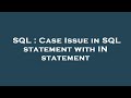 SQL : Case Issue in SQL statement with IN statement