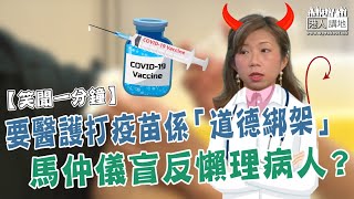 【短片】【笑聞一分鐘】要醫護打疫苗係「道德綁架」 馬仲儀盲反懶理病人？